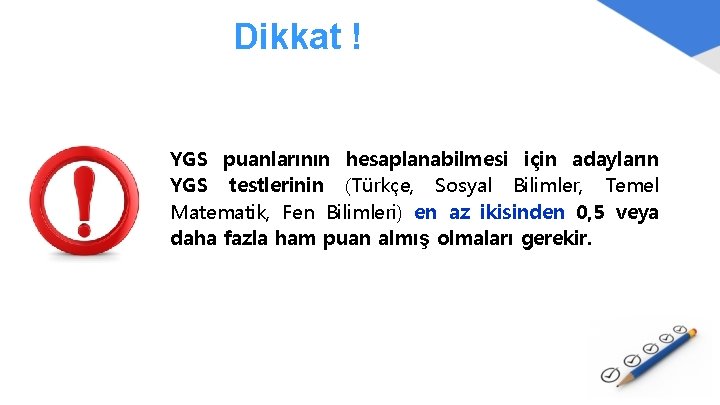 Dikkat ! YGS puanlarının hesaplanabilmesi için adayların YGS testlerinin (Türkçe, Sosyal Bilimler, Temel Matematik,