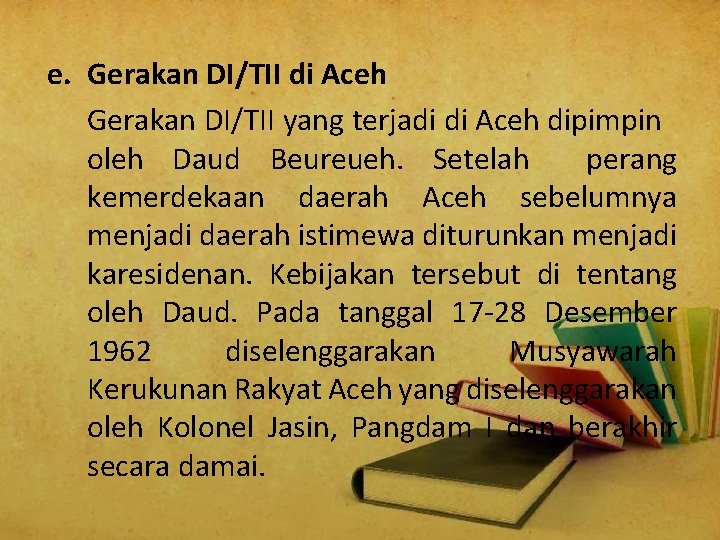 e. Gerakan DI/TII di Aceh Gerakan DI/TII yang terjadi di Aceh dipimpin oleh Daud
