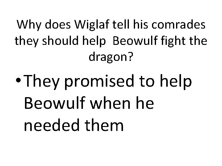 Why does Wiglaf tell his comrades they should help Beowulf fight the dragon? •