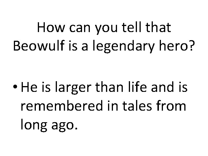How can you tell that Beowulf is a legendary hero? • He is larger