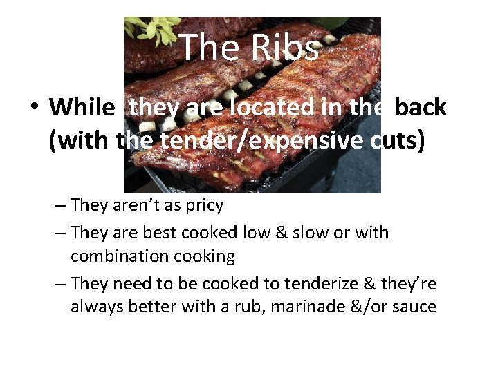 The Ribs • While they are located in the back (with the tender/expensive cuts)