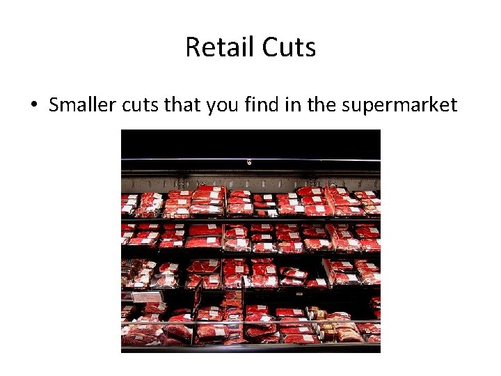 Retail Cuts • Smaller cuts that you find in the supermarket 