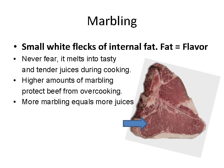 Marbling • Small white flecks of internal fat. Fat = Flavor • Never fear,