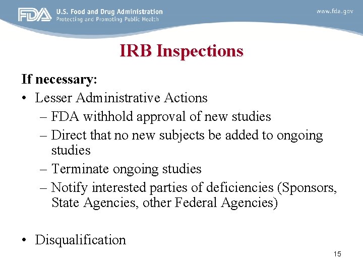 IRB Inspections If necessary: • Lesser Administrative Actions – FDA withhold approval of new