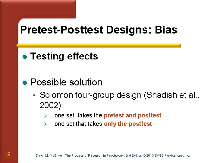 Pretest-Posttest Designs: Bias l Testing effects l Possible solution § Solomon four-group design (Shadish