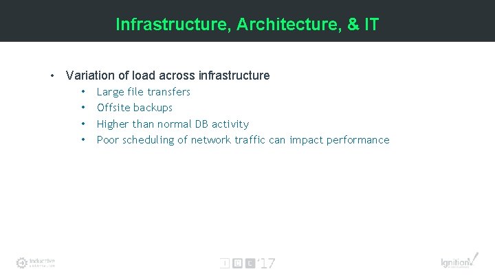 Infrastructure, Architecture, & IT • Variation of load across infrastructure • • Large file