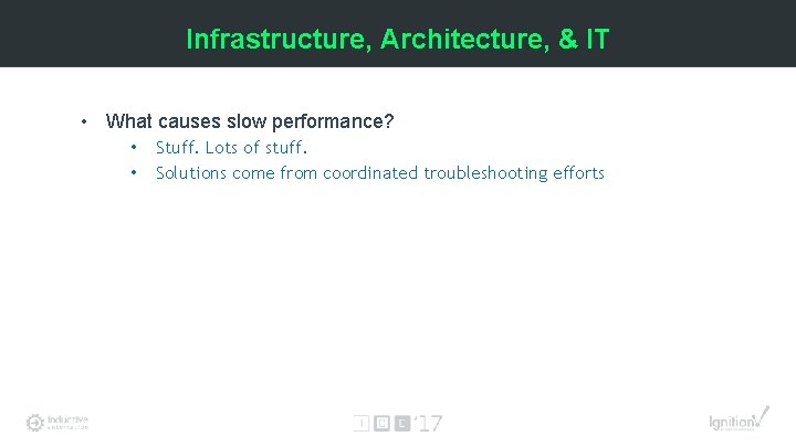 Infrastructure, Architecture, & IT • What causes slow performance? • • Stuff. Lots of
