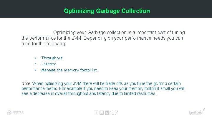 Optimizing Garbage Collection Optimizing your Garbage collection is a important part of tuning the