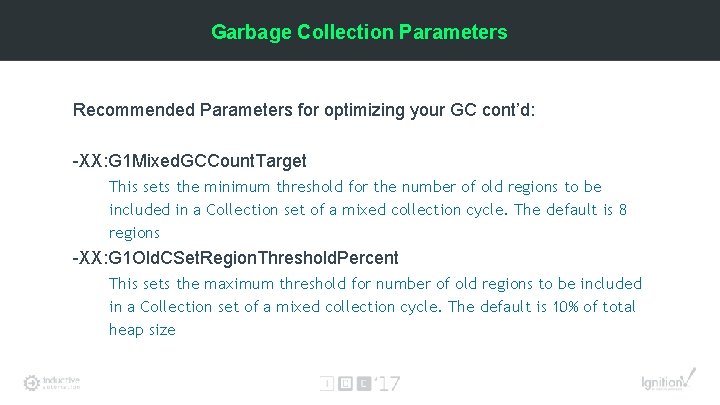 Garbage Collection Parameters Recommended Parameters for optimizing your GC cont’d: -XX: G 1 Mixed.