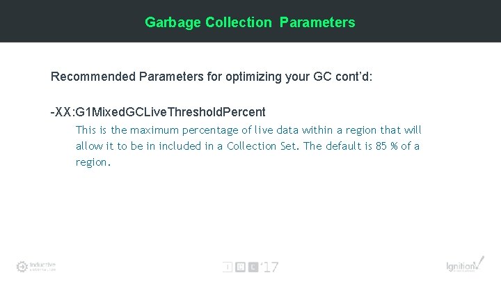 Garbage Collection Parameters Recommended Parameters for optimizing your GC cont’d: -XX: G 1 Mixed.