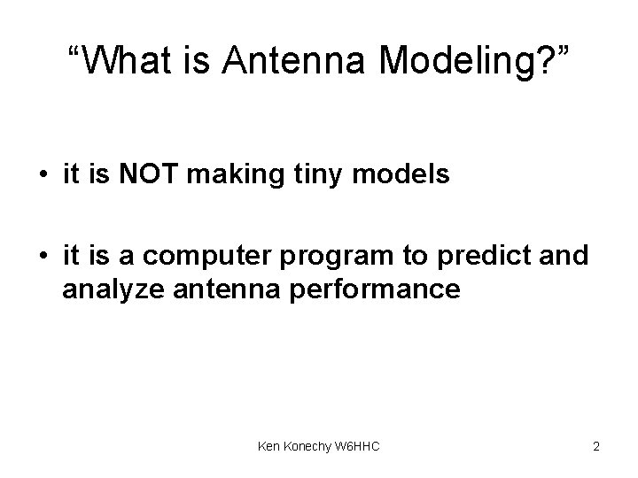 “What is Antenna Modeling? ” • it is NOT making tiny models • it