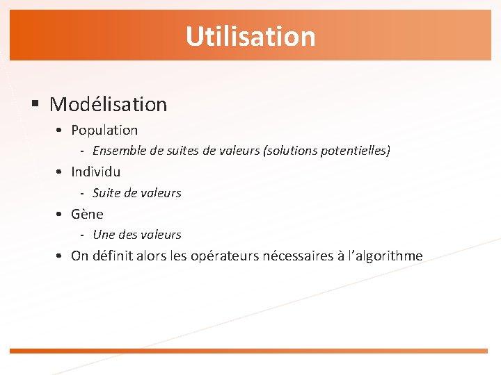 Utilisation § Modélisation • Population - Ensemble de suites de valeurs (solutions potentielles) •