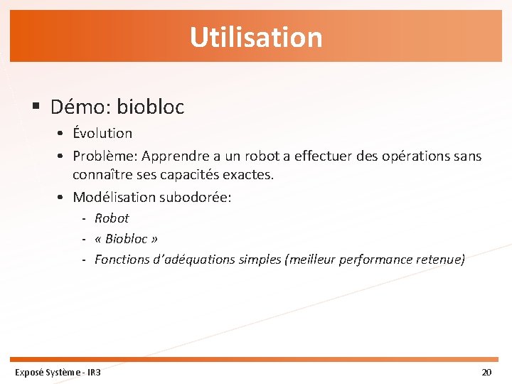 Utilisation § Démo: biobloc • Évolution • Problème: Apprendre a un robot a effectuer