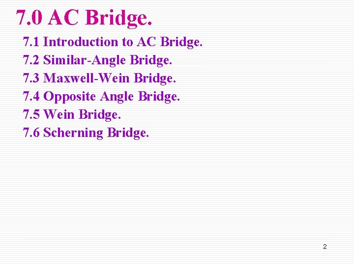 7. 0 AC Bridge. 7. 1 Introduction to AC Bridge. 7. 2 Similar-Angle Bridge.