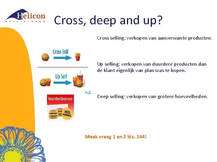 Cross, deep and up? Cross selling: verkopen van aanverwante producten. Up selling: verkopen van