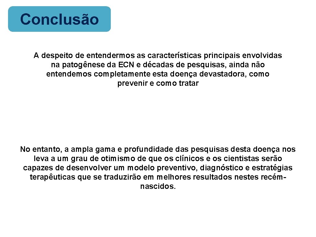 Conclusão A despeito de entendermos as características principais envolvidas na patogênese da ECN e