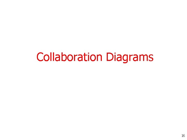 Collaboration Diagrams 16 Collaboration Diagrams 16