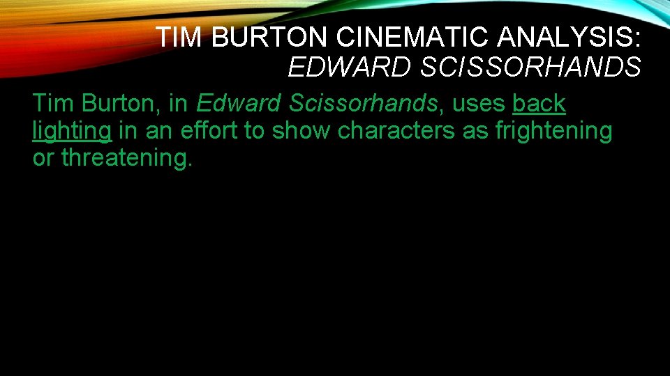 TIM BURTON CINEMATIC ANALYSIS: EDWARD SCISSORHANDS Tim Burton, in Edward Scissorhands, uses back lighting