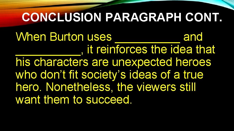 CONCLUSION PARAGRAPH CONT. When Burton uses _____ and _____, it reinforces the idea that