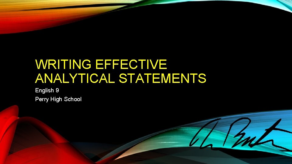 WRITING EFFECTIVE ANALYTICAL STATEMENTS English 9 Perry High School 