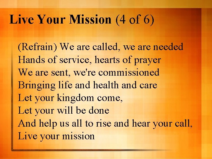 Live Your Mission (4 of 6) (Refrain) We are called, we are needed Hands