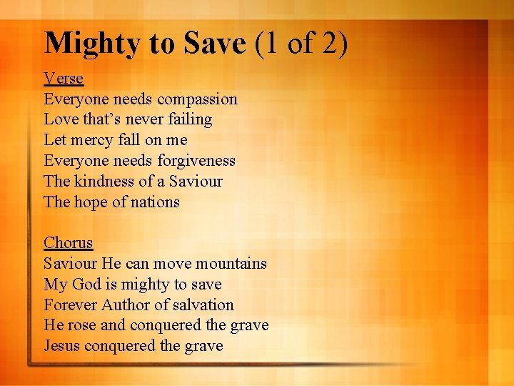 Mighty to Save (1 of 2) Verse Everyone needs compassion Love that’s never failing