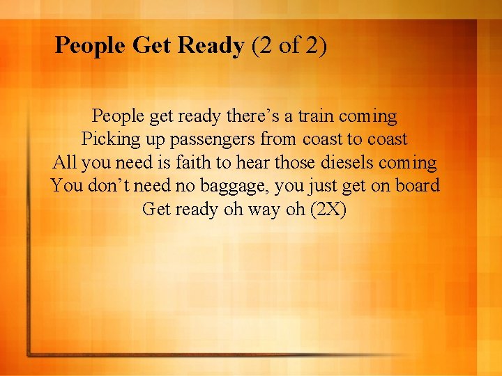 People Get Ready (2 of 2) People get ready there’s a train coming Picking