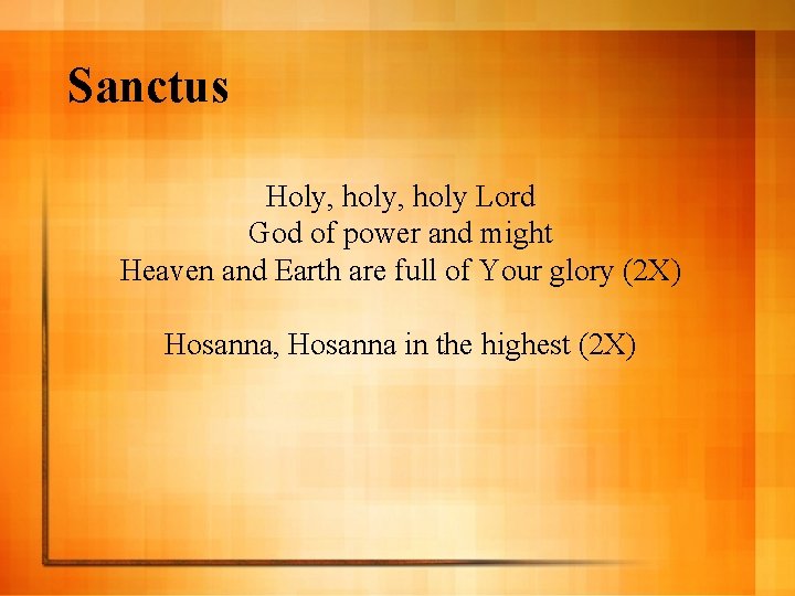 Sanctus Holy, holy Lord God of power and might Heaven and Earth are full