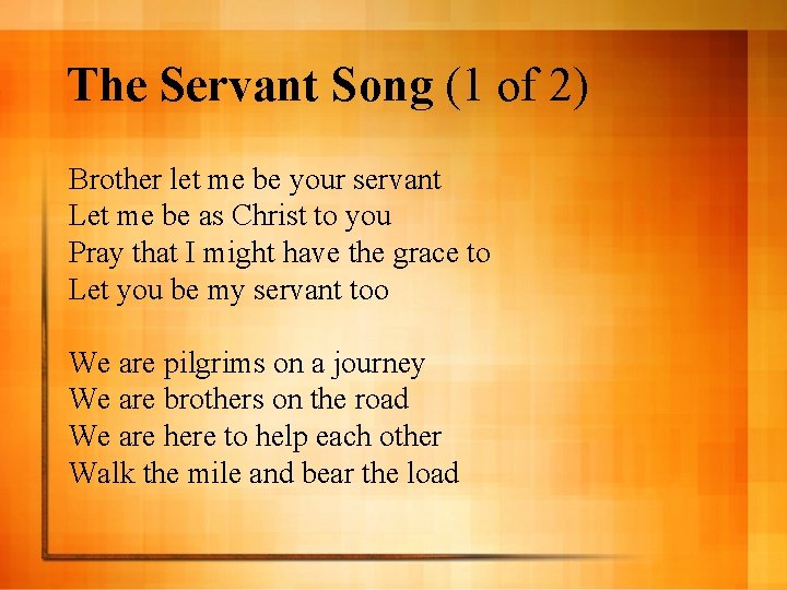 The Servant Song (1 of 2) Brother let me be your servant Let me