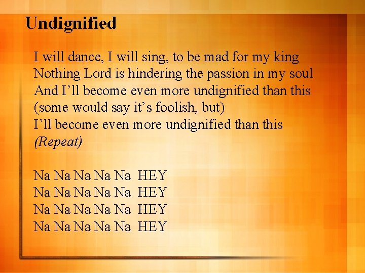 Undignified I will dance, I will sing, to be mad for my king Nothing