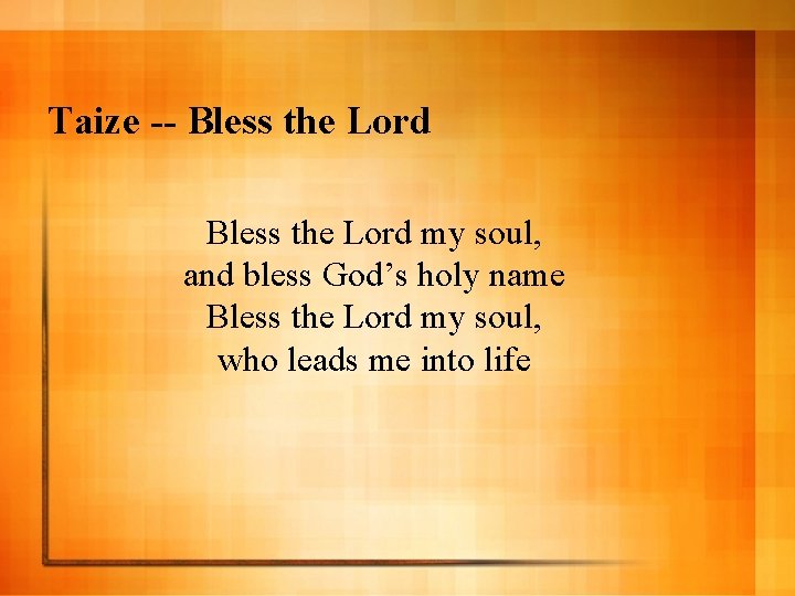Taize -- Bless the Lord my soul, and bless God’s holy name Bless the