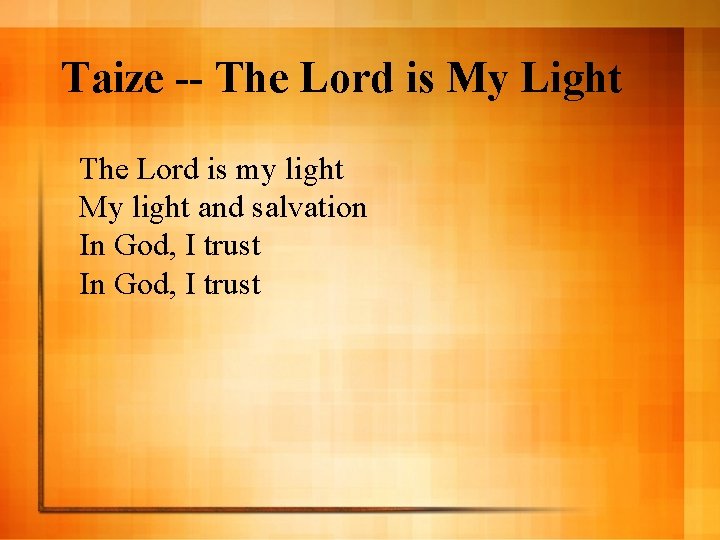 Taize -- The Lord is My Light The Lord is my light My light