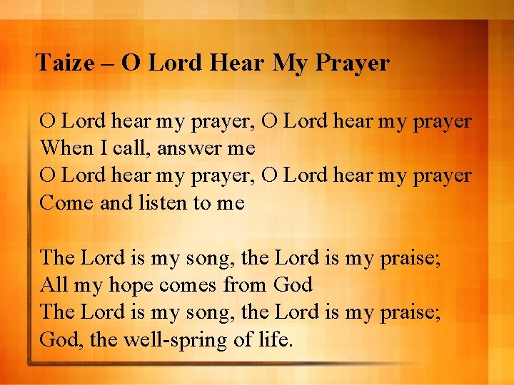 Taize – O Lord Hear My Prayer O Lord hear my prayer, O Lord