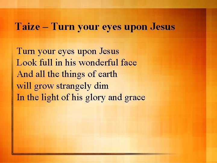 Taize – Turn your eyes upon Jesus Look full in his wonderful face And