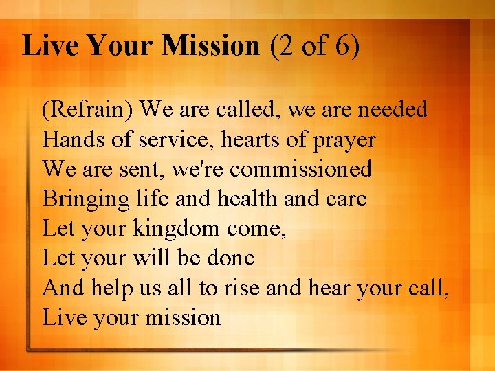 Live Your Mission (2 of 6) (Refrain) We are called, we are needed Hands