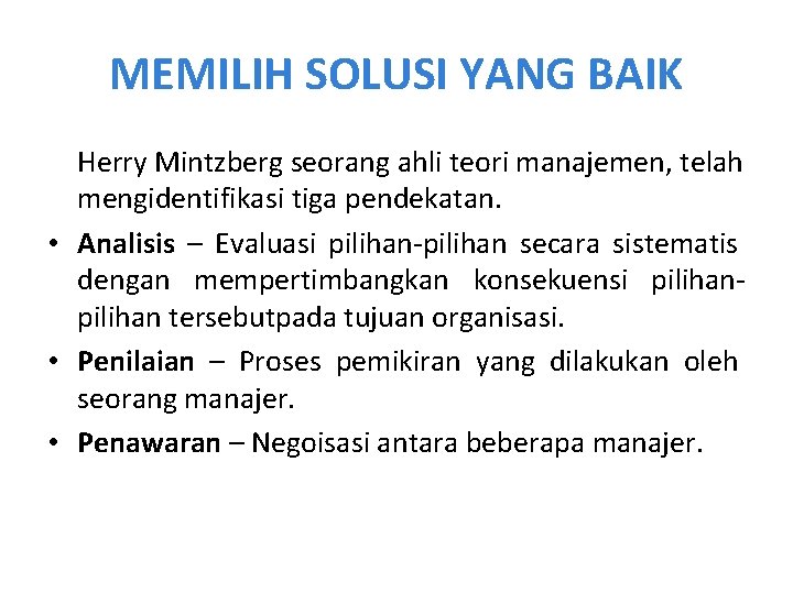 MEMILIH SOLUSI YANG BAIK Herry Mintzberg seorang ahli teori manajemen, telah mengidentifikasi tiga pendekatan.