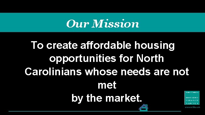 Our Mission To create affordable housing opportunities for North Carolinians whose needs are not