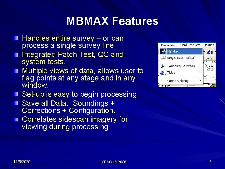 MBMAX Features Handles entire survey – or can process a single survey line. Integrated