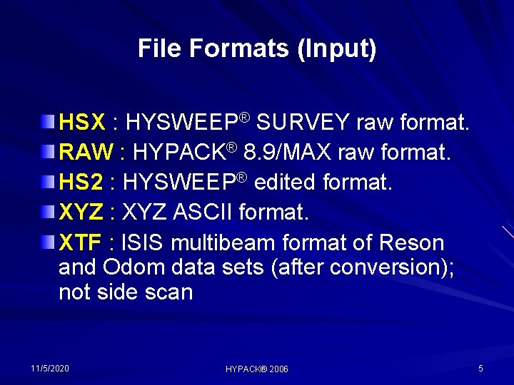 File Formats (Input) HSX : HYSWEEP® SURVEY raw format. RAW : HYPACK® 8. 9/MAX