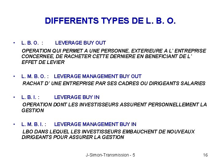 DIFFERENTS TYPES DE L. B. O. • L. B. O. : LEVERAGE BUY OUT