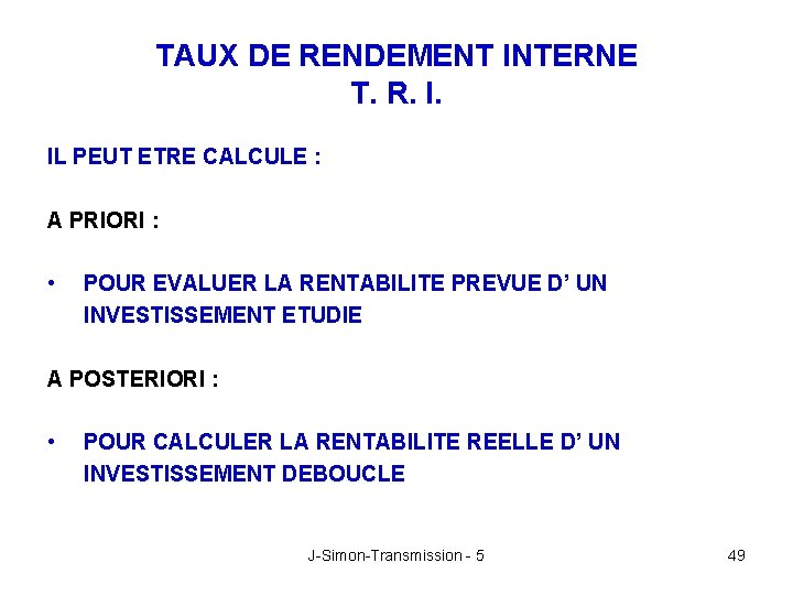 TAUX DE RENDEMENT INTERNE T. R. I. IL PEUT ETRE CALCULE : A PRIORI
