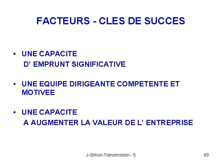 FACTEURS - CLES DE SUCCES • UNE CAPACITE D’ EMPRUNT SIGNIFICATIVE • UNE EQUIPE