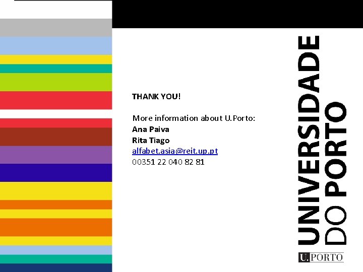THANK YOU! More information about U. Porto: Ana Paiva Rita Tiago alfabet. asia@reit. up.
