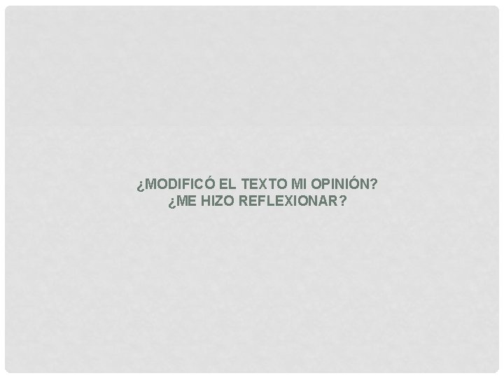 ¿MODIFICÓ EL TEXTO MI OPINIÓN? ¿ME HIZO REFLEXIONAR? 