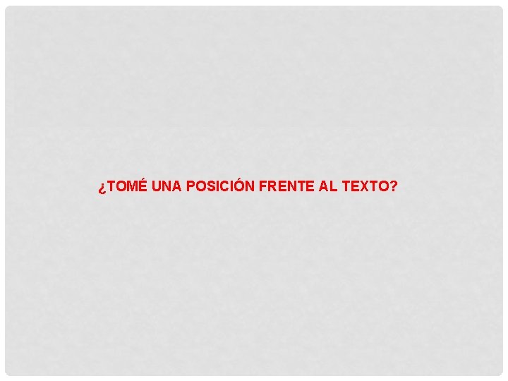 ¿TOMÉ UNA POSICIÓN FRENTE AL TEXTO? 