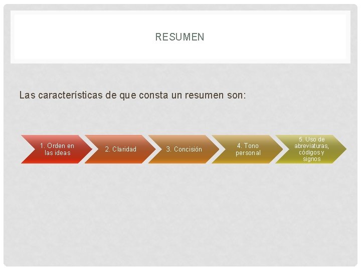 RESUMEN Las características de que consta un resumen son: 1. Orden en las ideas