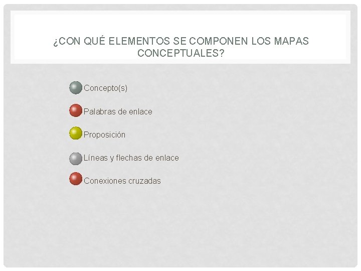 ¿CON QUÉ ELEMENTOS SE COMPONEN LOS MAPAS CONCEPTUALES? • Concepto(s) • Palabras de enlace