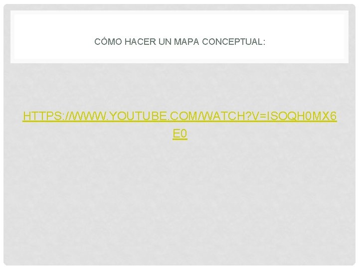 CÓMO HACER UN MAPA CONCEPTUAL: HTTPS: //WWW. YOUTUBE. COM/WATCH? V=ISOQH 0 MX 6 E