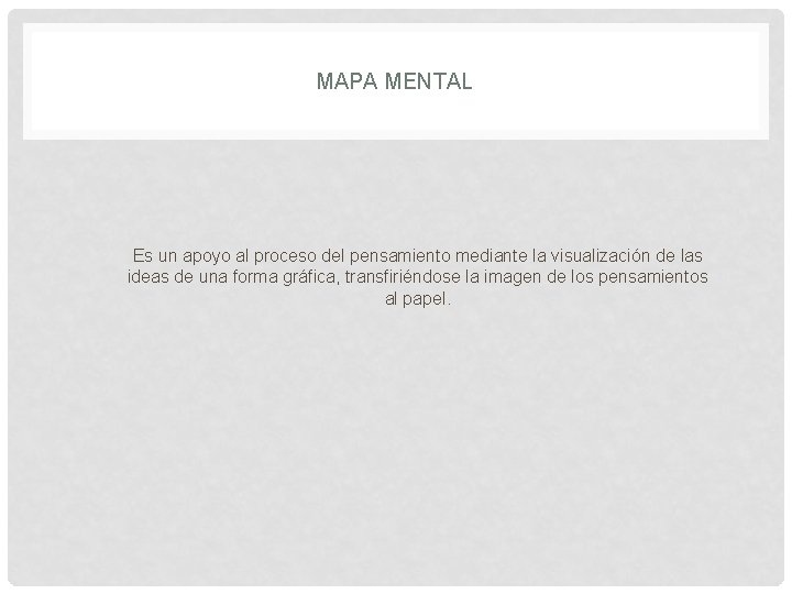MAPA MENTAL Es un apoyo al proceso del pensamiento mediante la visualización de las