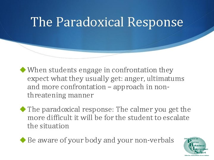 The Paradoxical Response ◆ When students engage in confrontation they expect what they usually